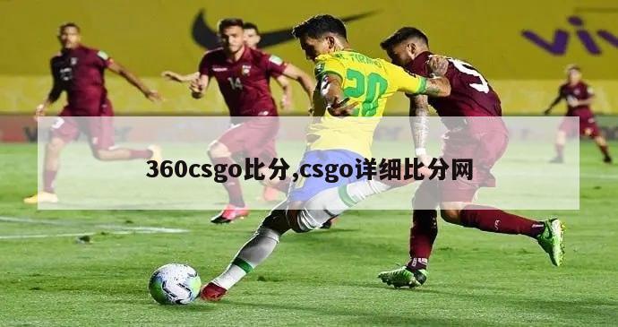 360csgo比分,csgo详细比分网