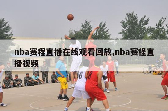 nba赛程直播在线观看回放,nba赛程直播视频