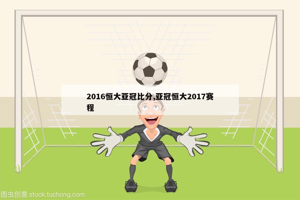 2016恒大亚冠比分,亚冠恒大2017赛程