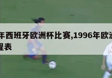 96年西班牙欧洲杯比赛,1996年欧洲杯赛程表