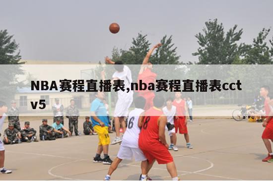 NBA赛程直播表,nba赛程直播表cctv5