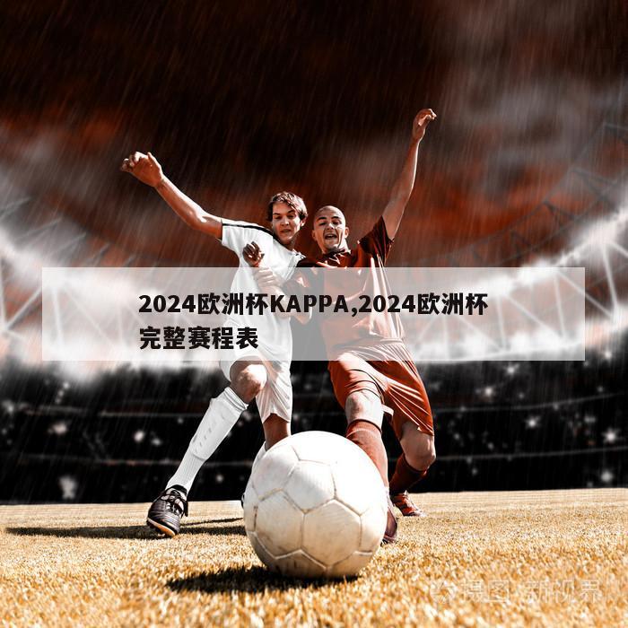 2024欧洲杯KAPPA,2024欧洲杯完整赛程表