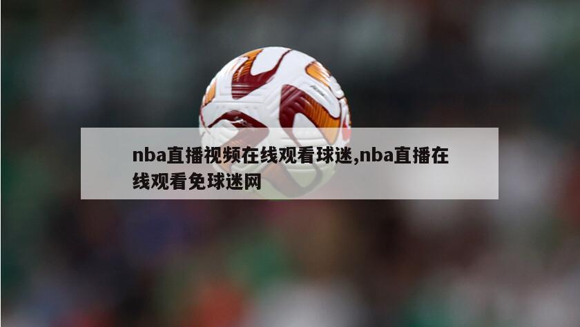 nba直播视频在线观看球迷,nba直播在线观看免球迷网