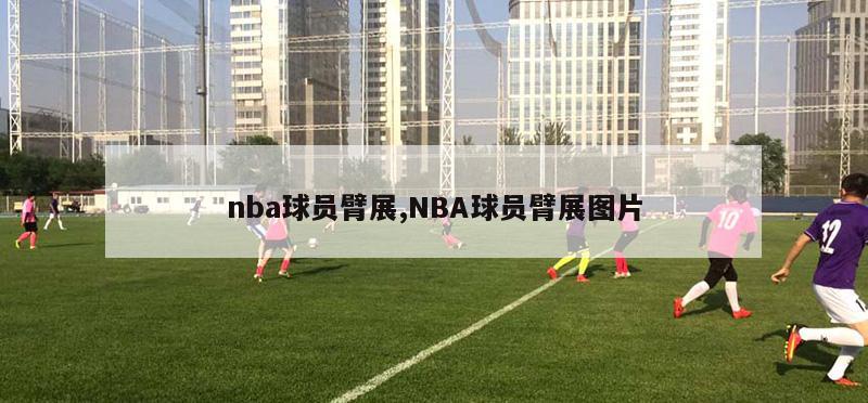 nba球员臂展,NBA球员臂展图片