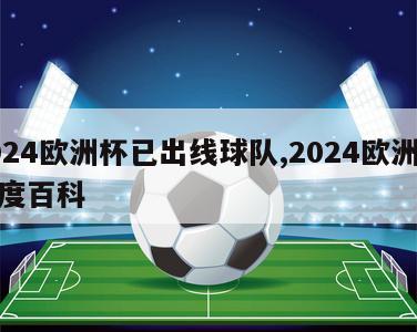 2024欧洲杯已出线球队,2024欧洲杯百度百科