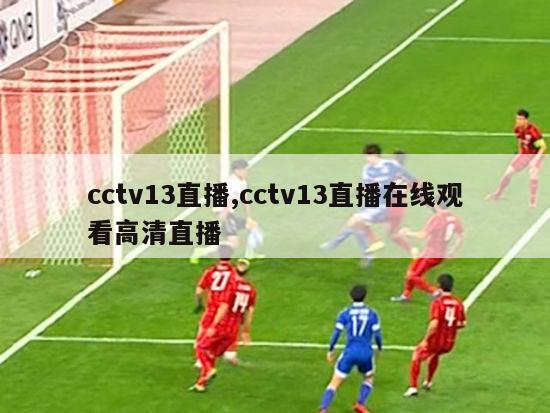 cctv13直播,cctv13直播在线观看高清直播