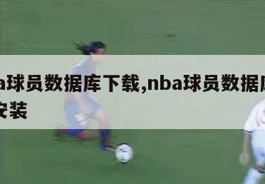 nba球员数据库下载,nba球员数据库下载安装