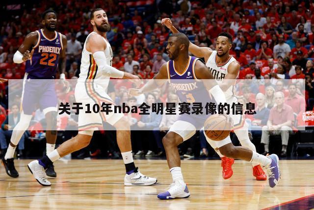 关于10年nba全明星赛录像的信息